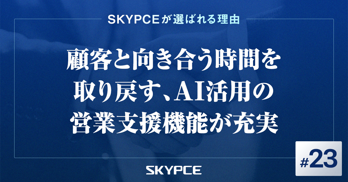 顧客と向き合う時間を取り戻す、AI活用の営業支援機能が充実