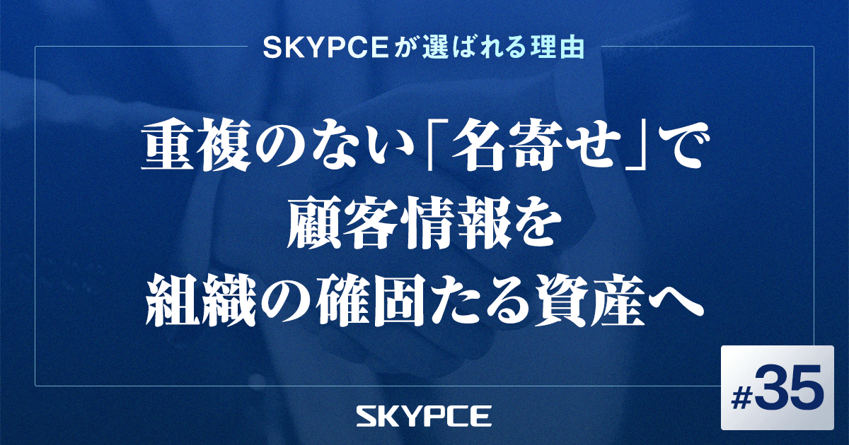 重複のない「名寄せ」で顧客情報を組織の確固たる資産へ