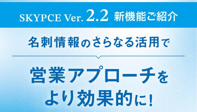 【SKYPCE Ver.2.2新機能ご紹介】<br>名刺情報のさらなる活用で<br>営業アプローチをより効果的に！
